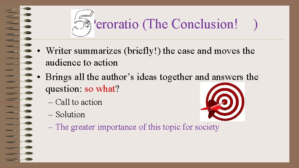 Peroratio (The Conclusion! ) • Writer summarizes (briefly!) the case and moves the audience