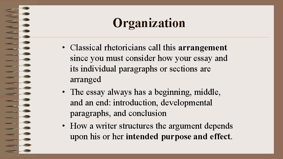 Organization • Classical rhetoricians call this arrangement since you must consider how your essay