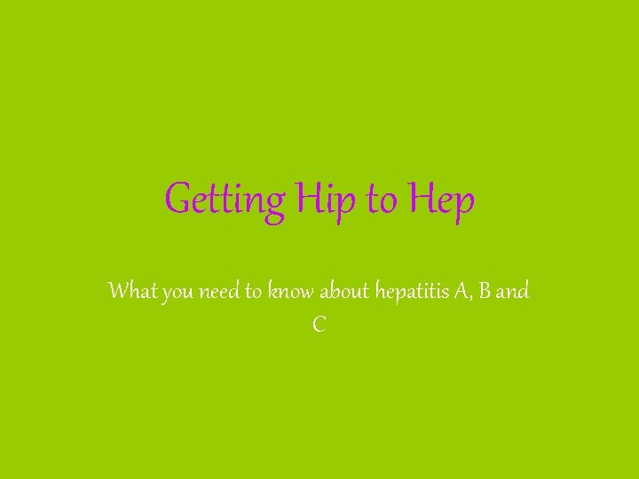 Getting Hip to Hep What you need to know about hepatitis A, B and