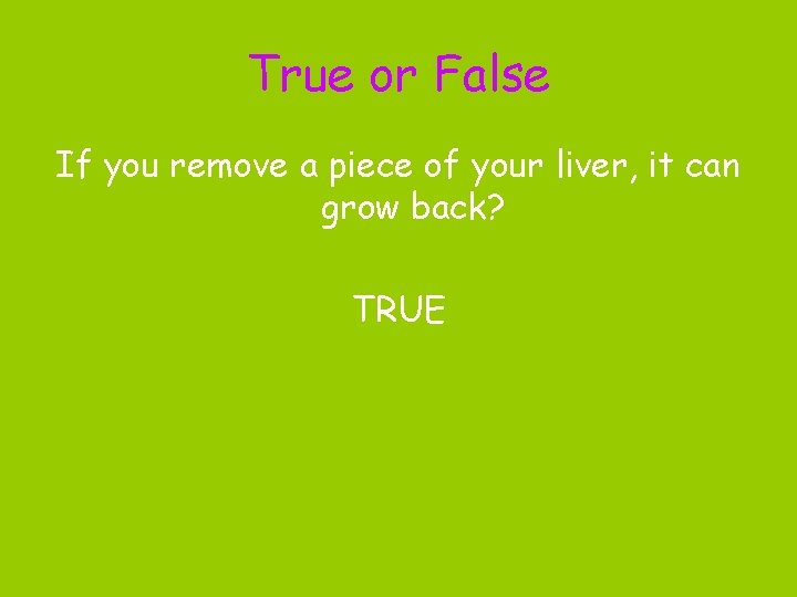 True or False If you remove a piece of your liver, it can grow