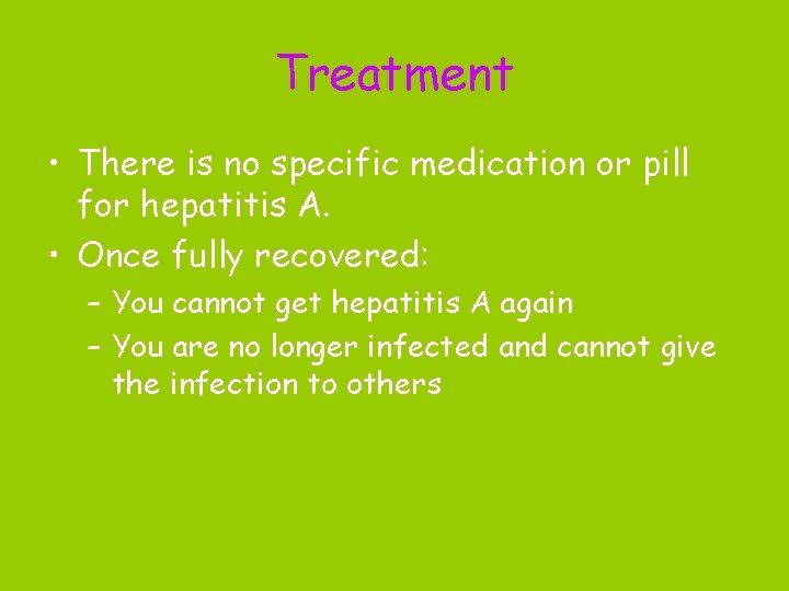 Treatment • There is no specific medication or pill for hepatitis A. • Once