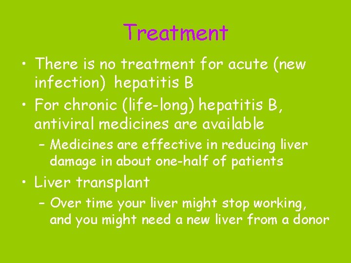 Treatment • There is no treatment for acute (new infection) hepatitis B • For