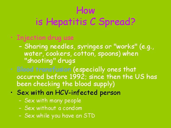 How is Hepatitis C Spread? • Injection drug use – Sharing needles, syringes or