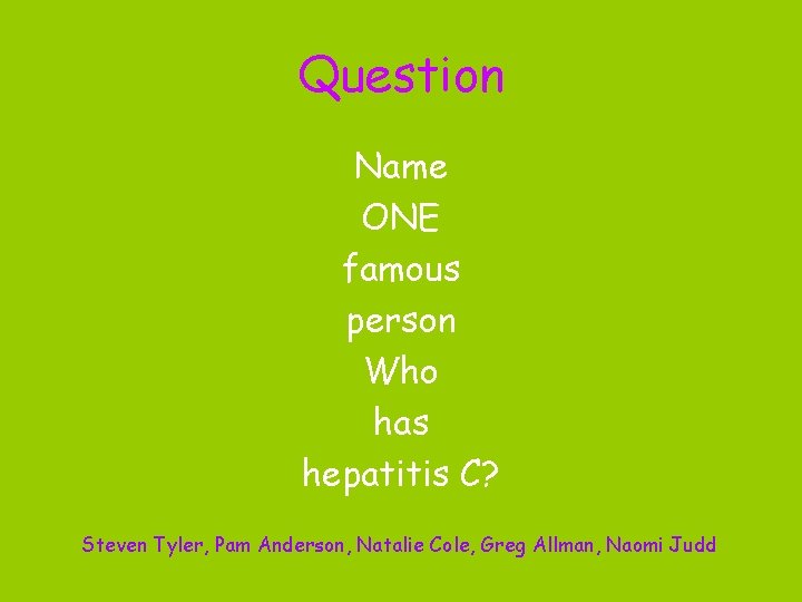 Question Name ONE famous person Who has hepatitis C? Steven Tyler, Pam Anderson, Natalie