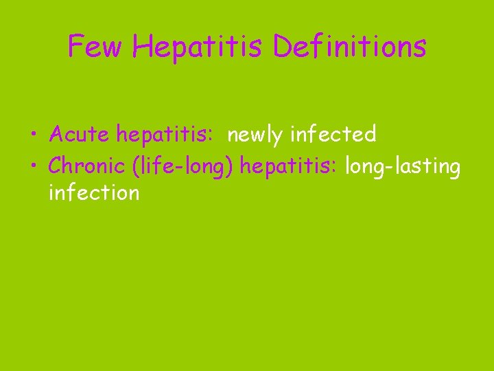 Few Hepatitis Definitions • Acute hepatitis: newly infected • Chronic (life-long) hepatitis: long-lasting infection