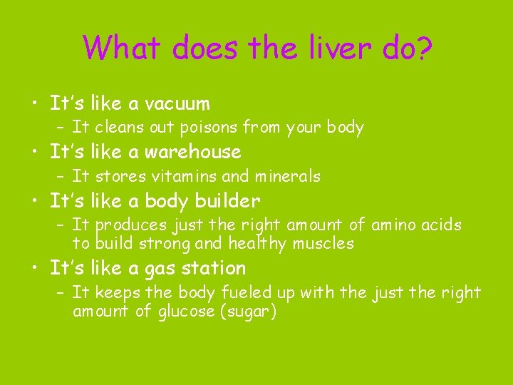 What does the liver do? • It’s like a vacuum – It cleans out