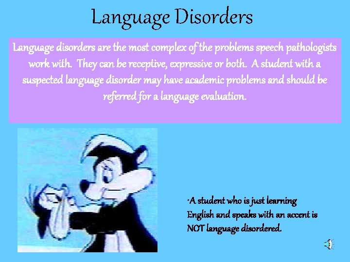 Language Disorders Language disorders are the most complex of the problems speech pathologists work