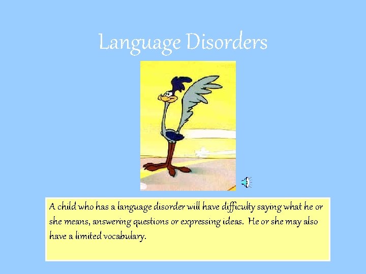 Language Disorders A child who has a language disorder will have difficulty saying what