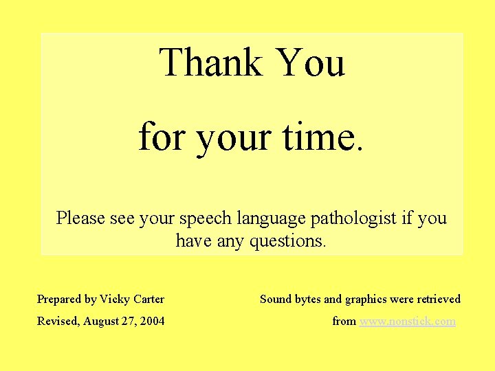 Thank You for your time. Please see your speech language pathologist if you have