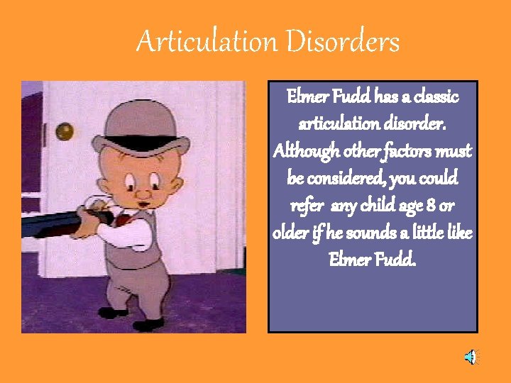 Articulation Disorders Elmer Fudd has a classic articulation disorder. Although other factors must be