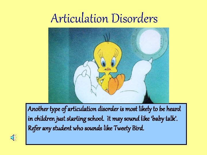 Articulation Disorders Another type of articulation disorder is most likely to be heard in