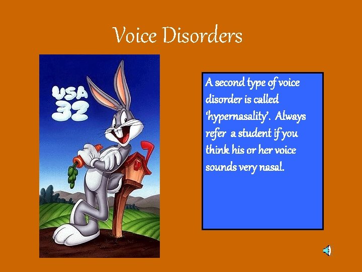 Voice Disorders A second type of voice disorder is called ‘hypernasality’. Always refer a