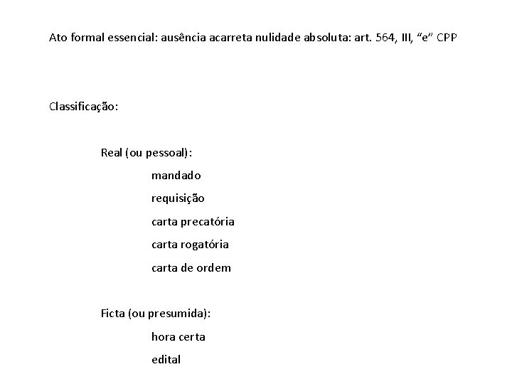 Ato formal essencial: ausência acarreta nulidade absoluta: art. 564, III, “e” CPP Classificação: Real