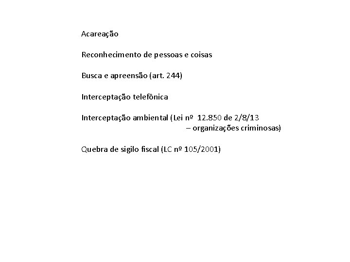 Acareação Reconhecimento de pessoas e coisas Busca e apreensão (art. 244) Interceptação telefônica Interceptação