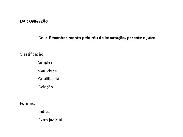 DA CONFISSÃO Def. : Reconhecimento pelo réu da imputação, perante o juízo Classificação: Simples