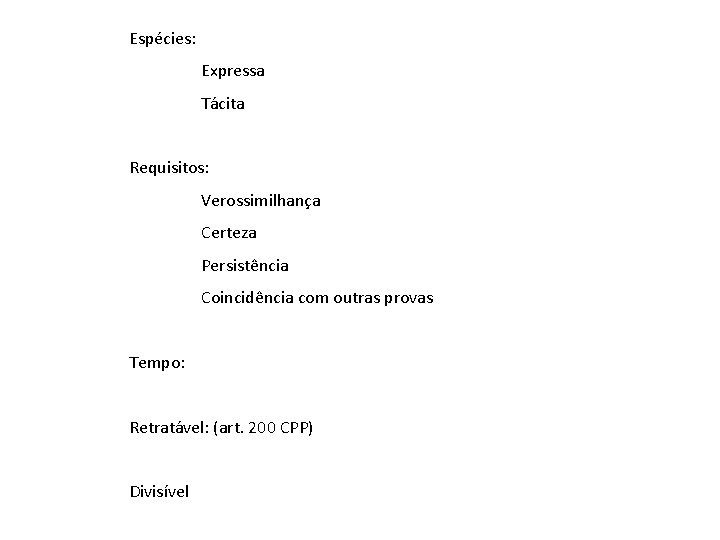 Espécies: Expressa Tácita Requisitos: Verossimilhança Certeza Persistência Coincidência com outras provas Tempo: Retratável: (art.