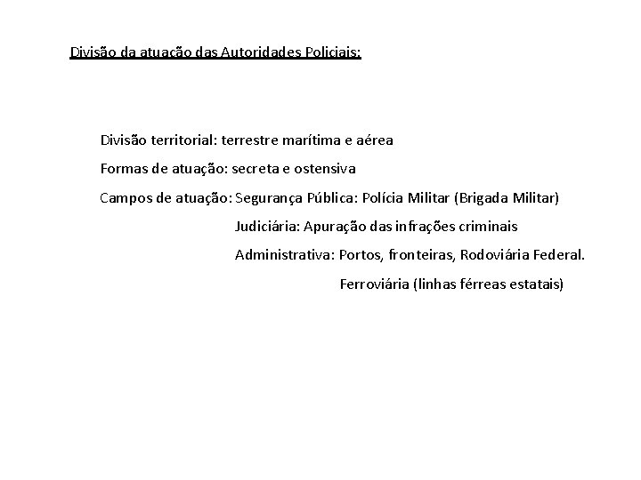 Divisão da atuação das Autoridades Policiais: Divisão territorial: terrestre marítima e aérea Formas de