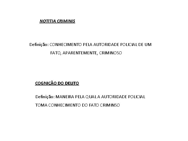 NOTITIA CRIMINIS Definição: CONHECIMENTO PELA AUTORIDADE POLICIAL DE UM FATO, APARENTEMENTE, CRIMINOSO COGNIÇÃO DO