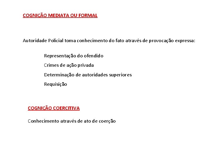 COGNIÇÃO MEDIATA OU FORMAL Autoridade Policial toma conhecimento do fato através de provocação expressa: