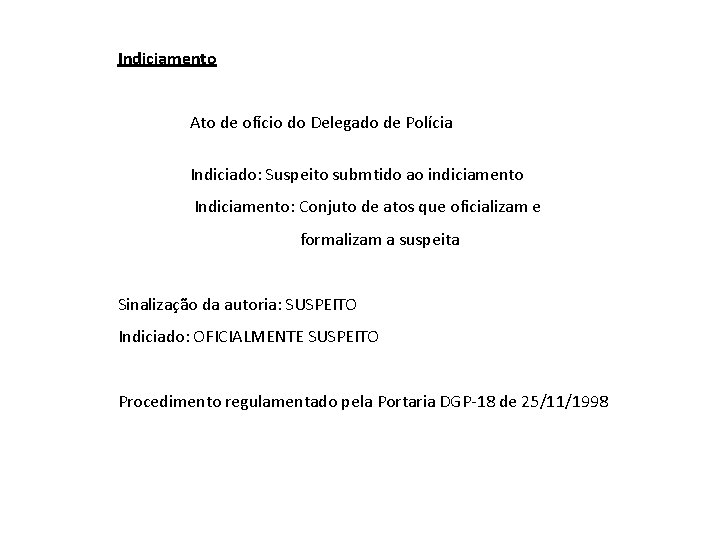 Indiciamento Ato de ofício do Delegado de Polícia Indiciado: Suspeito submtido ao indiciamento Indiciamento: