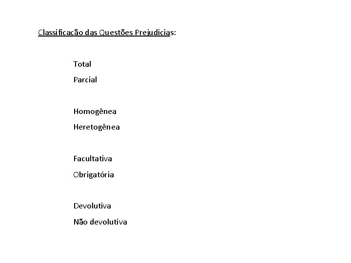 Classificação das Questões Prejudicias: Total Parcial Homogênea Heretogênea Facultativa Obrigatória Devolutiva Não devolutiva 