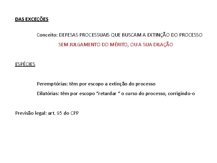 DAS EXCEÇÕES Conceito: DEFESAS PROCESSUAIS QUE BUSCAM A EXTINÇÃO DO PROCESSO SEM JULGAMENTO DO