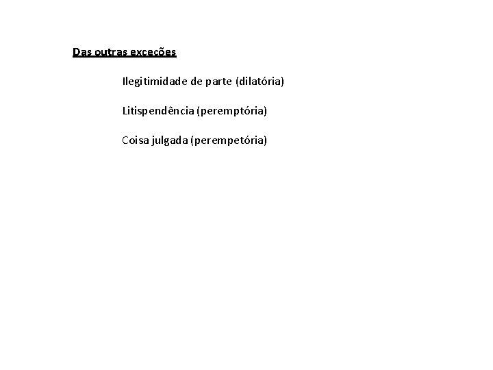 Das outras exceções Ilegitimidade de parte (dilatória) Litispendência (peremptória) Coisa julgada (perempetória) 