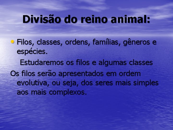 Divisão do reino animal: • Filos, classes, ordens, famílias, gêneros e espécies. Estudaremos os