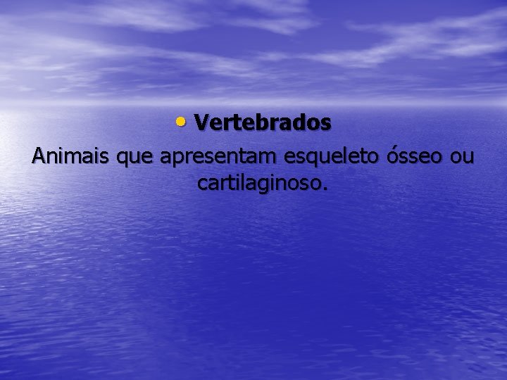  • Vertebrados Animais que apresentam esqueleto ósseo ou cartilaginoso. 