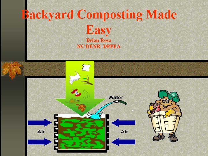 Backyard Composting Made Easy Brian Rosa NC DENR DPPEA 