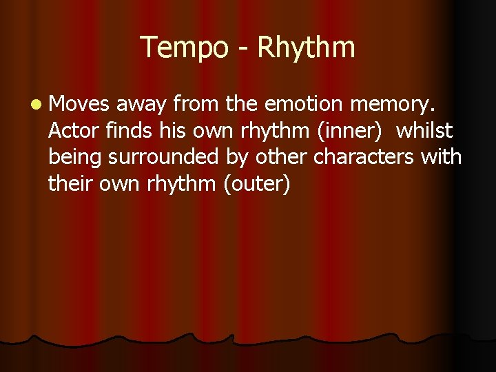 Tempo - Rhythm l Moves away from the emotion memory. Actor finds his own Tempo - Rhythm l Moves away from the emotion memory. Actor finds his own