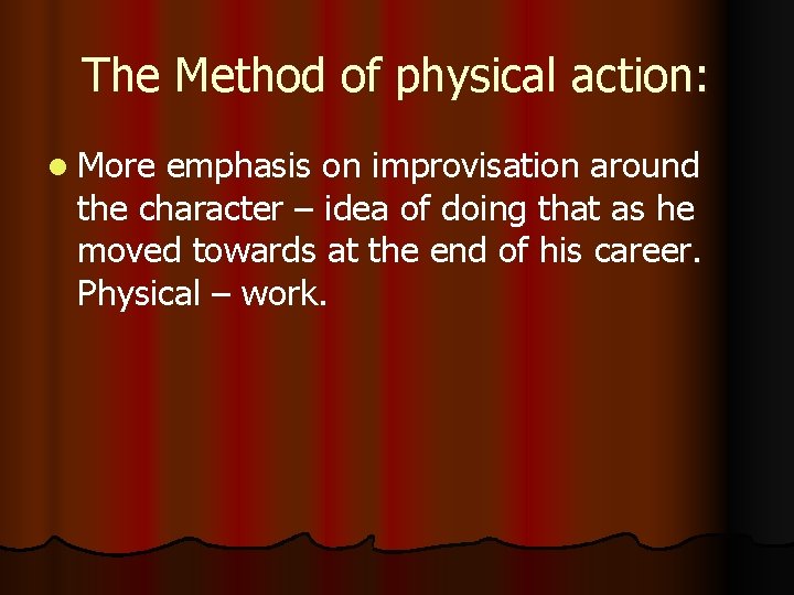 The Method of physical action: l More emphasis on improvisation around the character – The Method of physical action: l More emphasis on improvisation around the character –