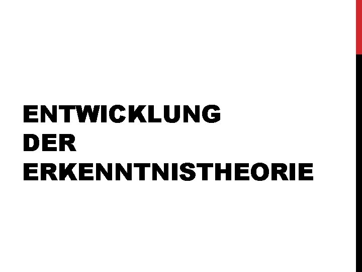 ENTWICKLUNG DER ERKENNTNISTHEORIE 