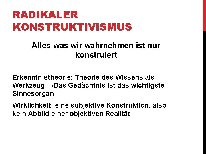 RADIKALER KONSTRUKTIVISMUS Alles was wir wahrnehmen ist nur konstruiert Erkenntnistheorie: Theorie des Wissens als
