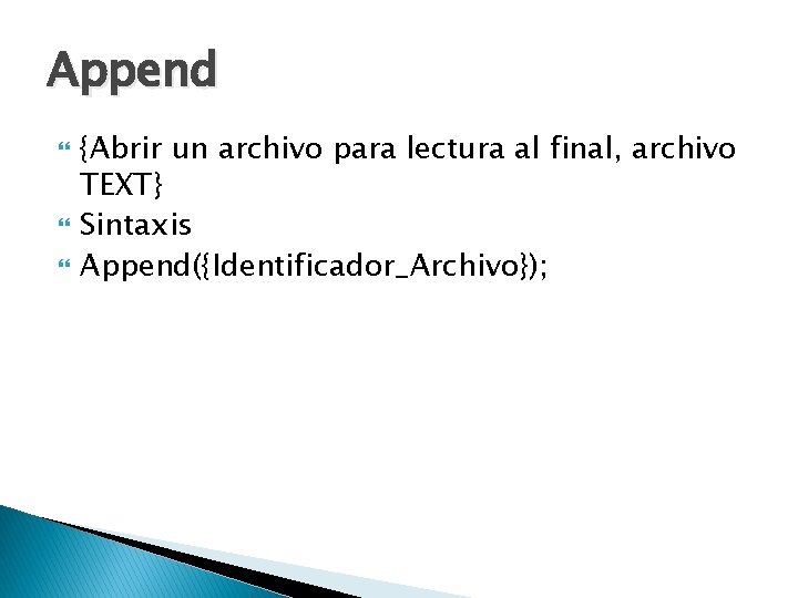 Append {Abrir un archivo para lectura al final, archivo TEXT} Sintaxis Append({Identificador_Archivo}); 