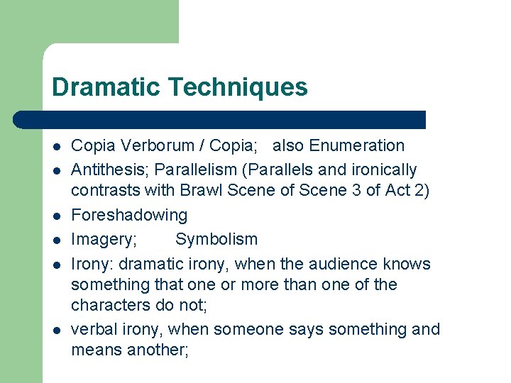 Dramatic Techniques l l l Copia Verborum / Copia; also Enumeration Antithesis; Parallelism (Parallels