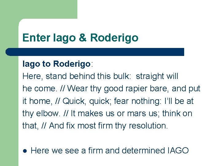 Enter Iago & Roderigo Iago to Roderigo: Here, stand behind this bulk: straight will