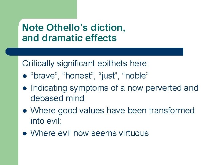 Note Othello’s diction, and dramatic effects Critically significant epithets here: l “brave”, “honest”, “just”,