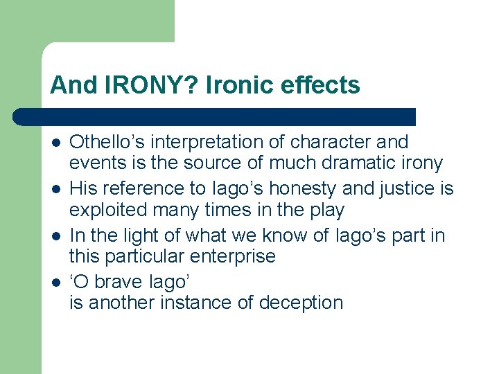 And IRONY? Ironic effects l l Othello’s interpretation of character and events is the