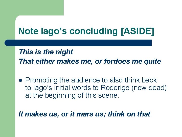 Note Iago’s concluding [ASIDE] This is the night That either makes me, or fordoes