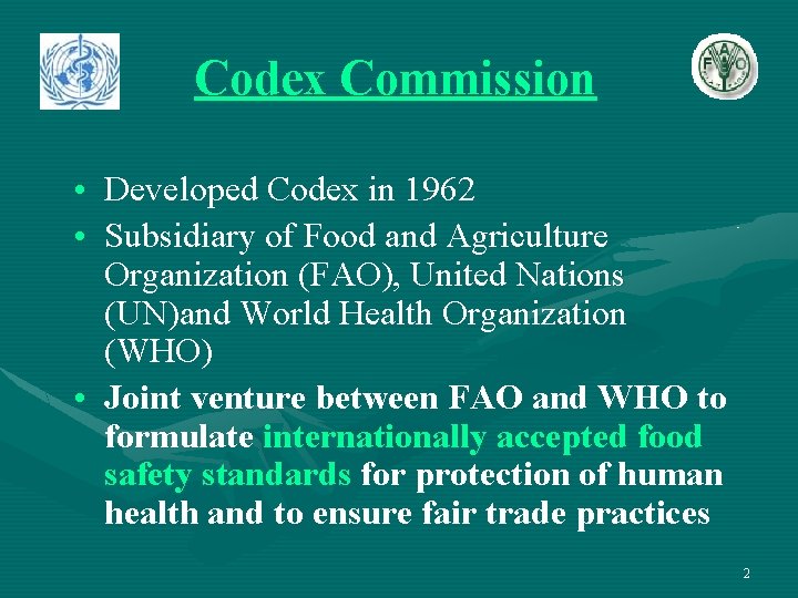 Codex Commission • Developed Codex in 1962 • Subsidiary of Food and Agriculture Organization