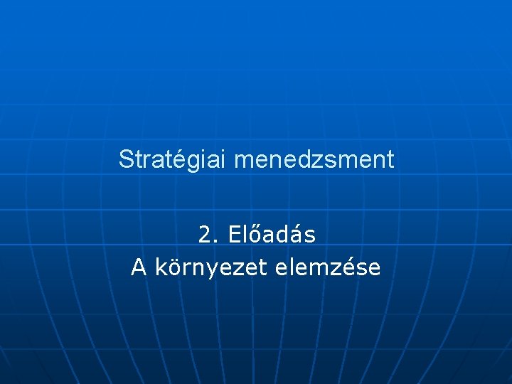 Stratégiai menedzsment 2. Előadás A környezet elemzése 