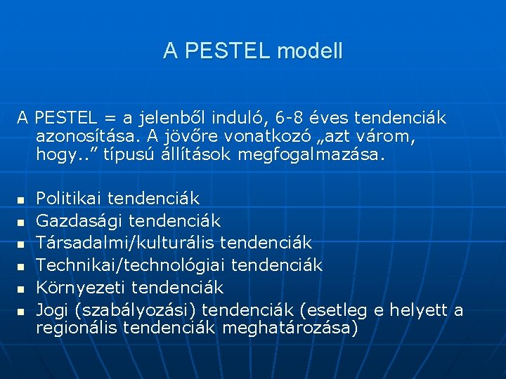 A PESTEL modell A PESTEL = a jelenből induló, 6 -8 éves tendenciák azonosítása.