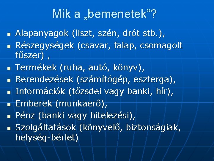 Mik a „bemenetek”? n n n n Alapanyagok (liszt, szén, drót stb. ), Részegységek