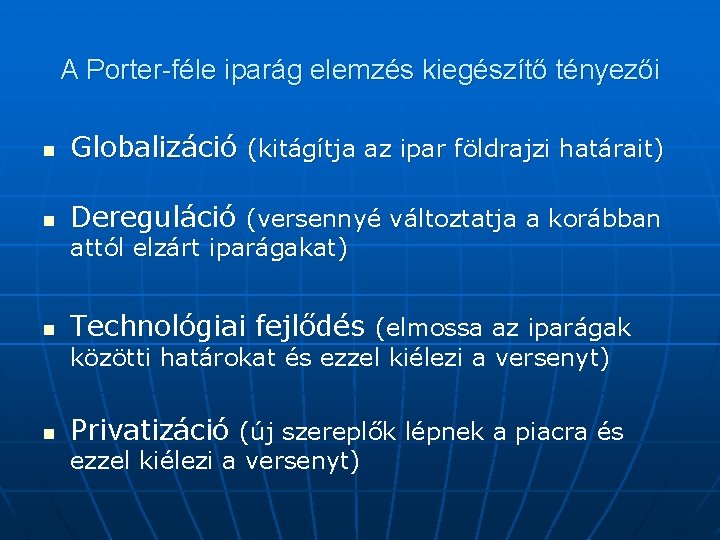 A Porter-féle iparág elemzés kiegészítő tényezői n Globalizáció (kitágítja az ipar földrajzi határait) n