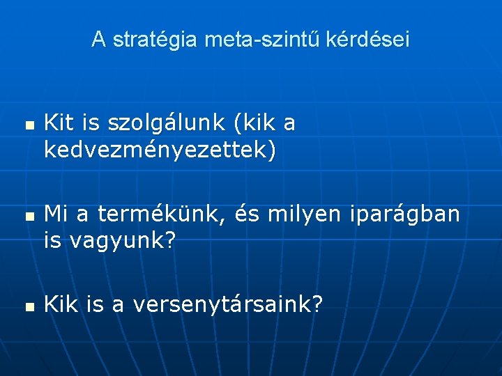 A stratégia meta-szintű kérdései n n n Kit is szolgálunk (kik a kedvezményezettek) Mi