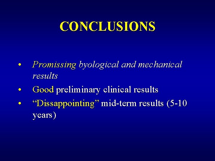 CONCLUSIONS • • • Promissing byological and mechanical results Good preliminary clinical results “Dissappointing”