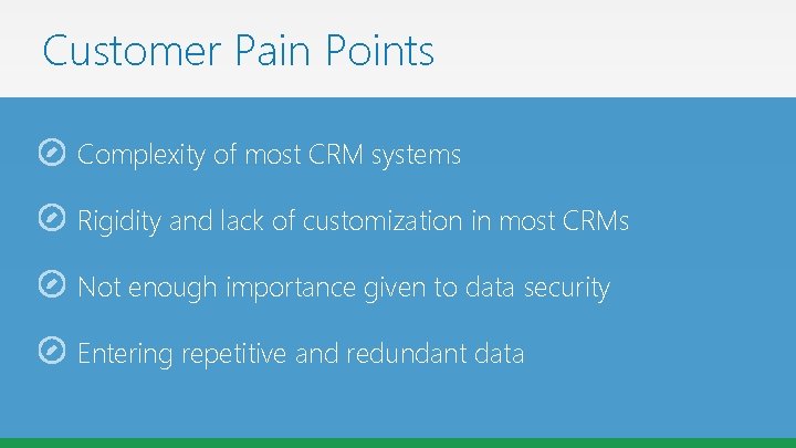 Customer Pain Points Complexity of most CRM systems Rigidity and lack of customization in Customer Pain Points Complexity of most CRM systems Rigidity and lack of customization in