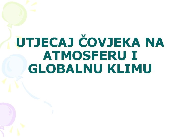 UTJECAJ ČOVJEKA NA ATMOSFERU I GLOBALNU KLIMU 