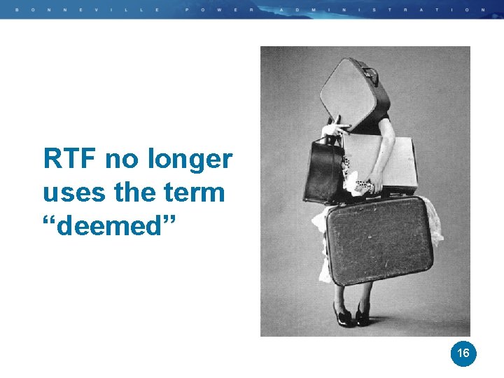 RTF no longer uses the term “deemed” 16 